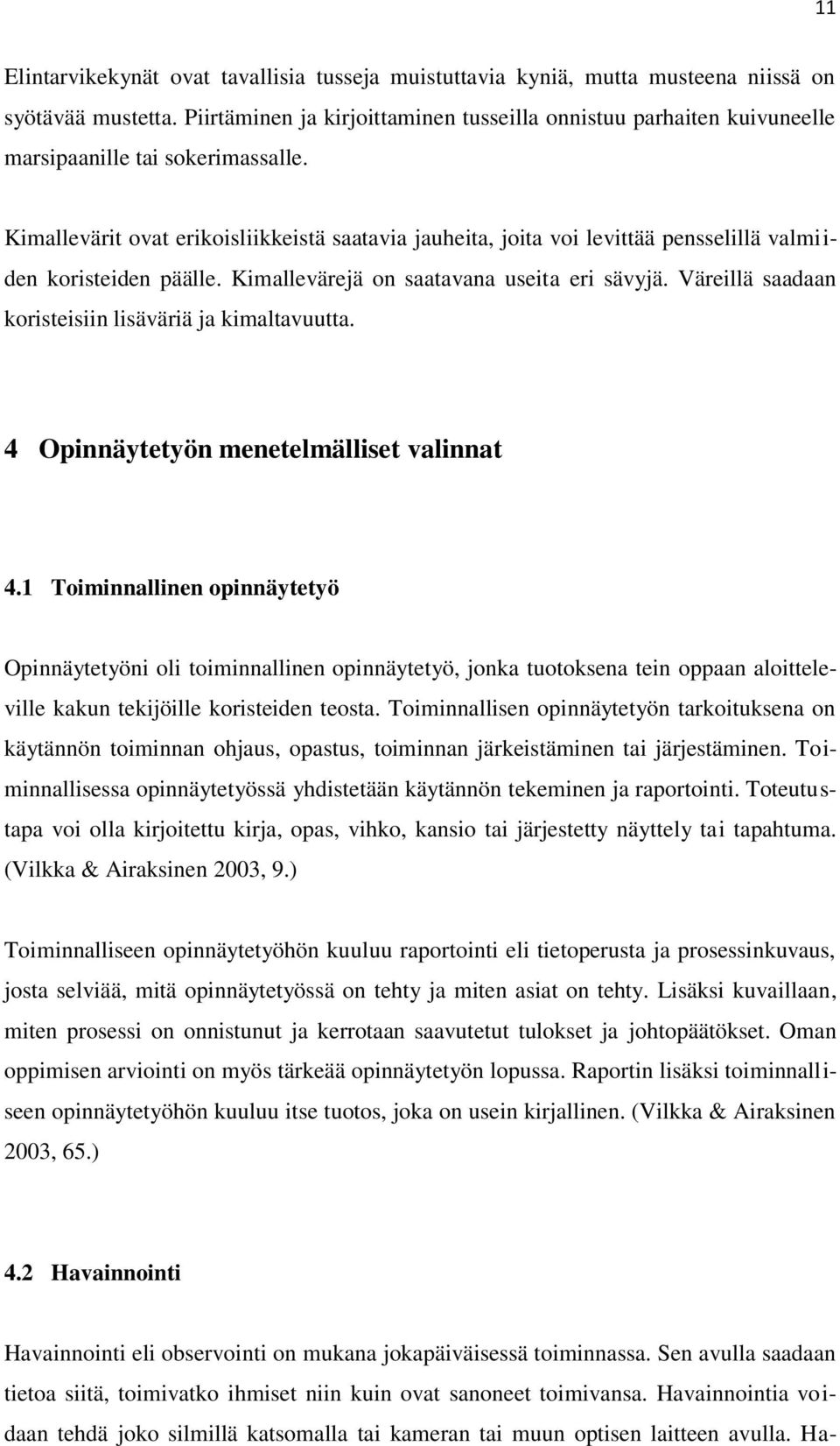 Kimallevärit ovat erikoisliikkeistä saatavia jauheita, joita voi levittää pensselillä valmiiden koristeiden päälle. Kimallevärejä on saatavana useita eri sävyjä.