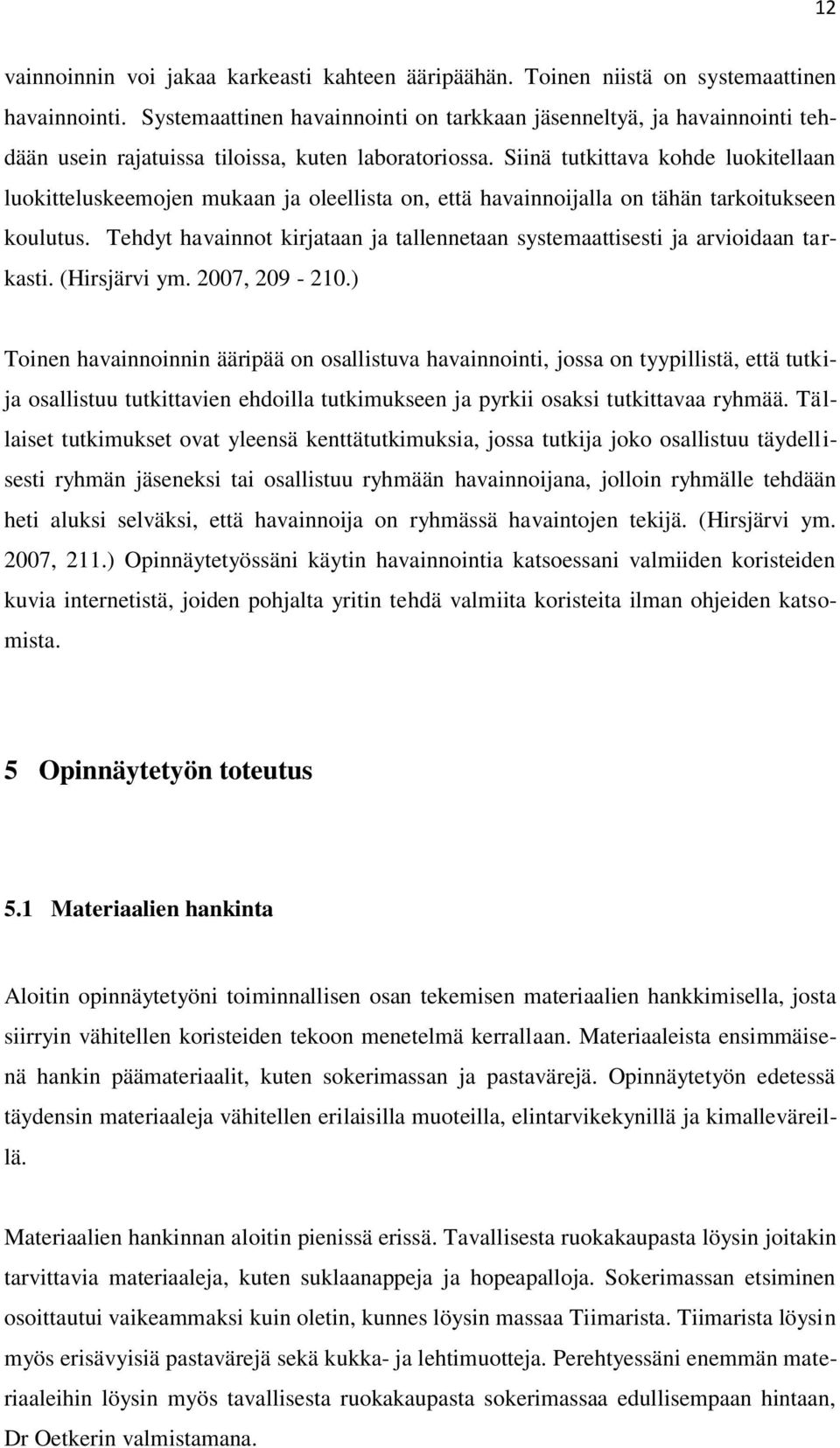 Siinä tutkittava kohde luokitellaan luokitteluskeemojen mukaan ja oleellista on, että havainnoijalla on tähän tarkoitukseen koulutus.