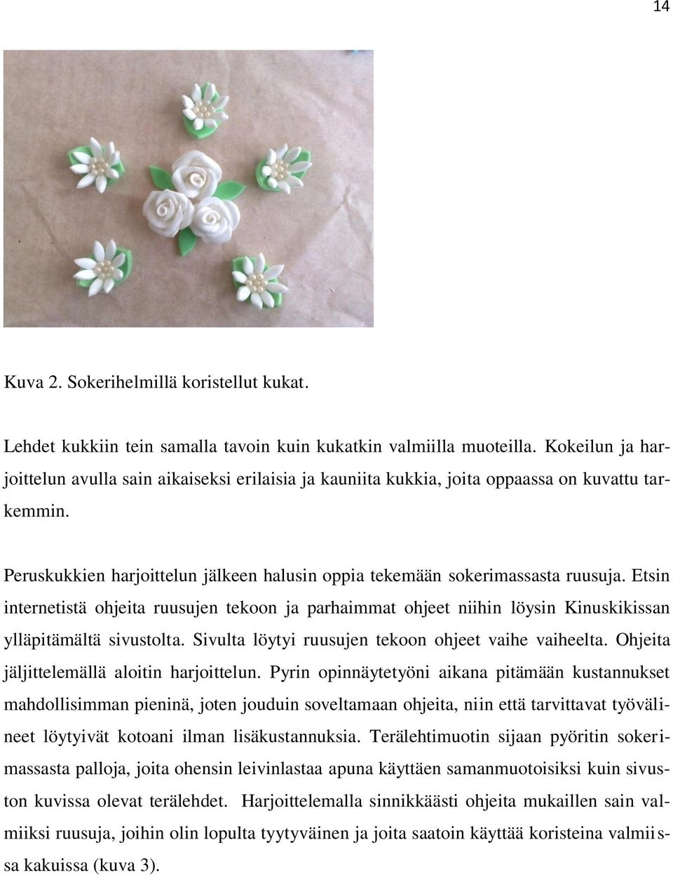 Etsin internetistä ohjeita ruusujen tekoon ja parhaimmat ohjeet niihin löysin Kinuskikissan ylläpitämältä sivustolta. Sivulta löytyi ruusujen tekoon ohjeet vaihe vaiheelta.
