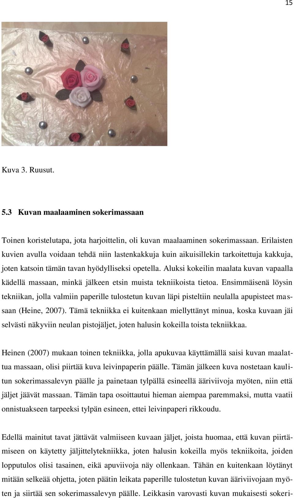 Aluksi kokeilin maalata kuvan vapaalla kädellä massaan, minkä jälkeen etsin muista tekniikoista tietoa.