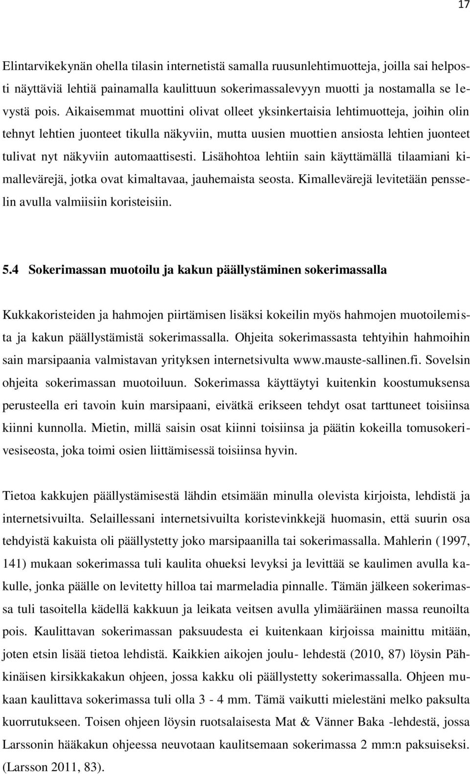 automaattisesti. Lisähohtoa lehtiin sain käyttämällä tilaamiani kimallevärejä, jotka ovat kimaltavaa, jauhemaista seosta. Kimallevärejä levitetään pensselin avulla valmiisiin koristeisiin. 5.