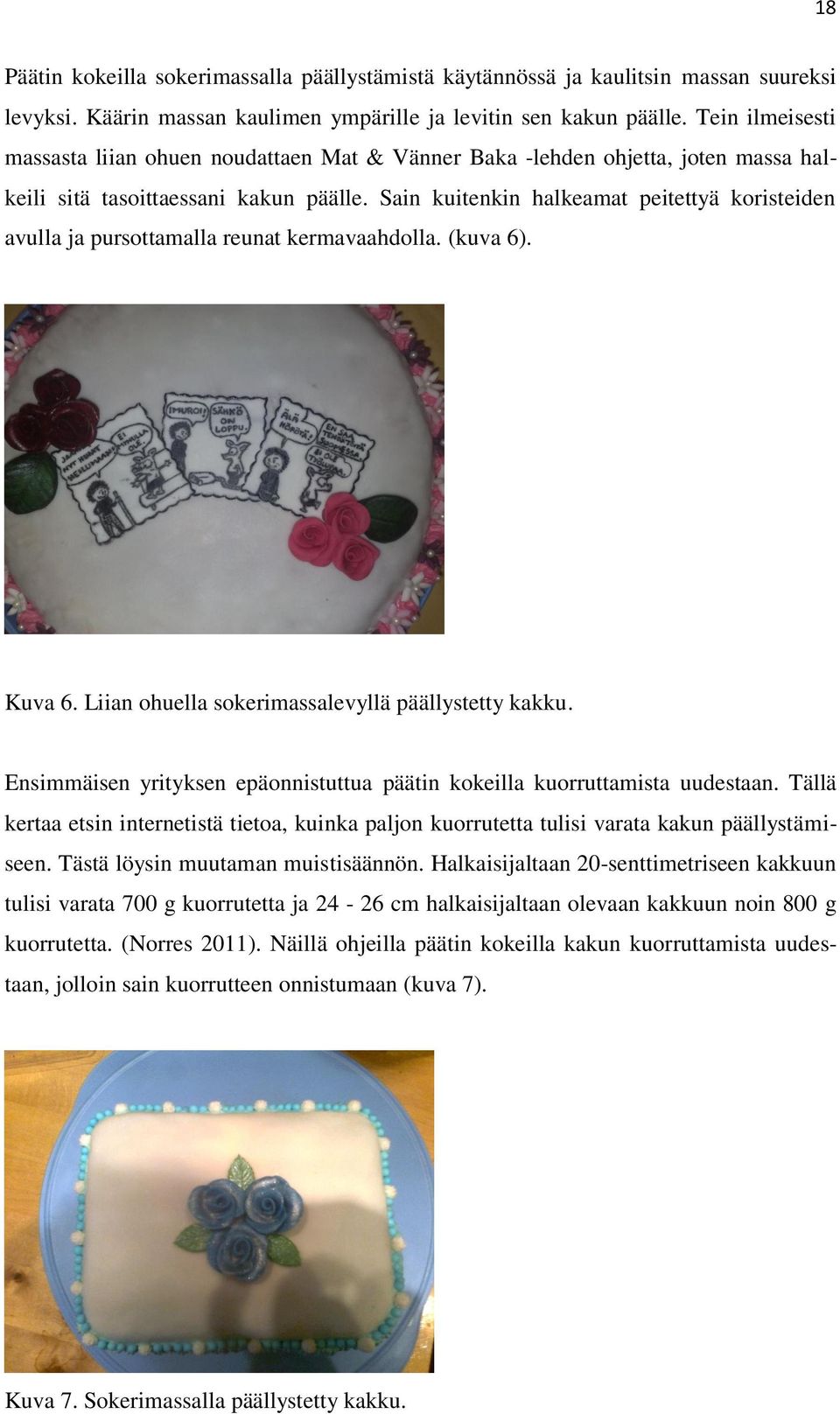 Sain kuitenkin halkeamat peitettyä koristeiden avulla ja pursottamalla reunat kermavaahdolla. (kuva 6). Kuva 6. Liian ohuella sokerimassalevyllä päällystetty kakku.