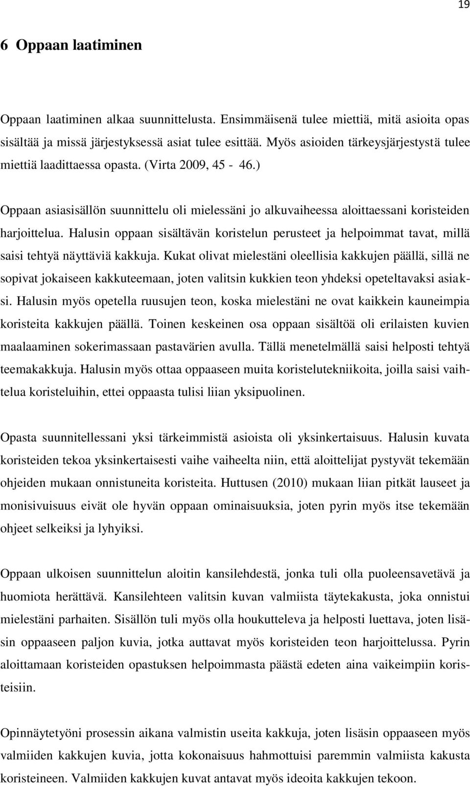 Halusin oppaan sisältävän koristelun perusteet ja helpoimmat tavat, millä saisi tehtyä näyttäviä kakkuja.