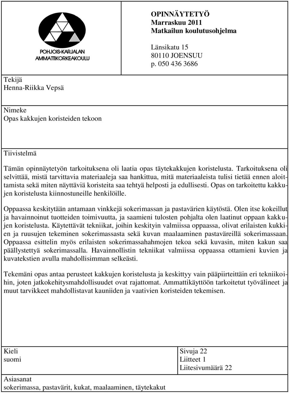 Tarkoituksena oli selvittää, mistä tarvittavia materiaaleja saa hankittua, mitä materiaaleista tulisi tietää ennen aloittamista sekä miten näyttäviä koristeita saa tehtyä helposti ja edullisesti.