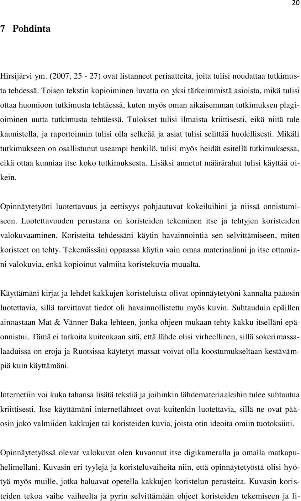 Tulokset tulisi ilmaista kriittisesti, eikä niitä tule kaunistella, ja raportoinnin tulisi olla selkeää ja asiat tulisi selittää huolellisesti.