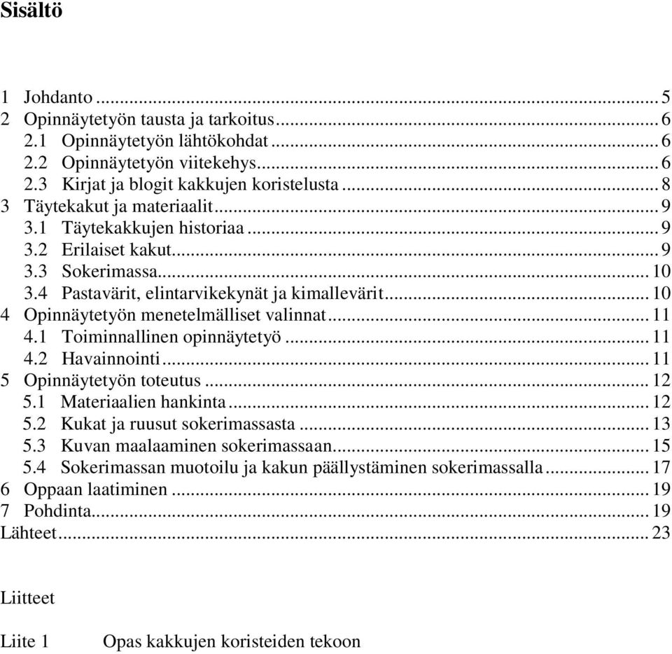 .. 10 4 Opinnäytetyön menetelmälliset valinnat... 11 4.1 Toiminnallinen opinnäytetyö... 11 4.2 Havainnointi... 11 5 Opinnäytetyön toteutus... 12 5.1 Materiaalien hankinta... 12 5.2 Kukat ja ruusut sokerimassasta.