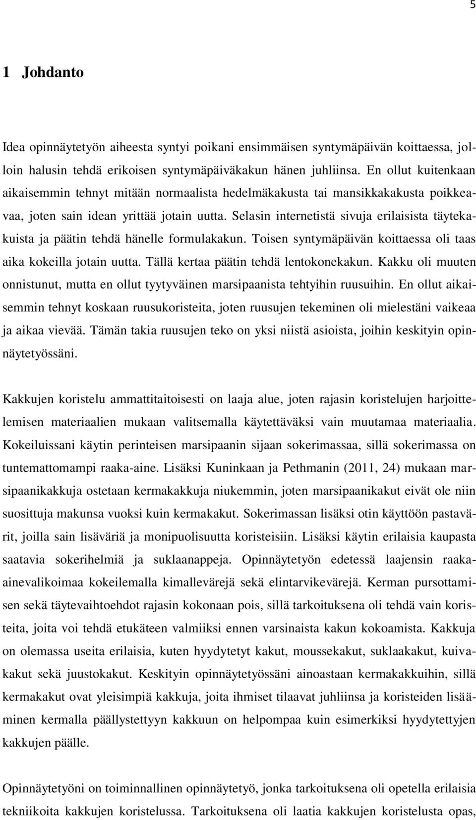 Selasin internetistä sivuja erilaisista täytekakuista ja päätin tehdä hänelle formulakakun. Toisen syntymäpäivän koittaessa oli taas aika kokeilla jotain uutta.