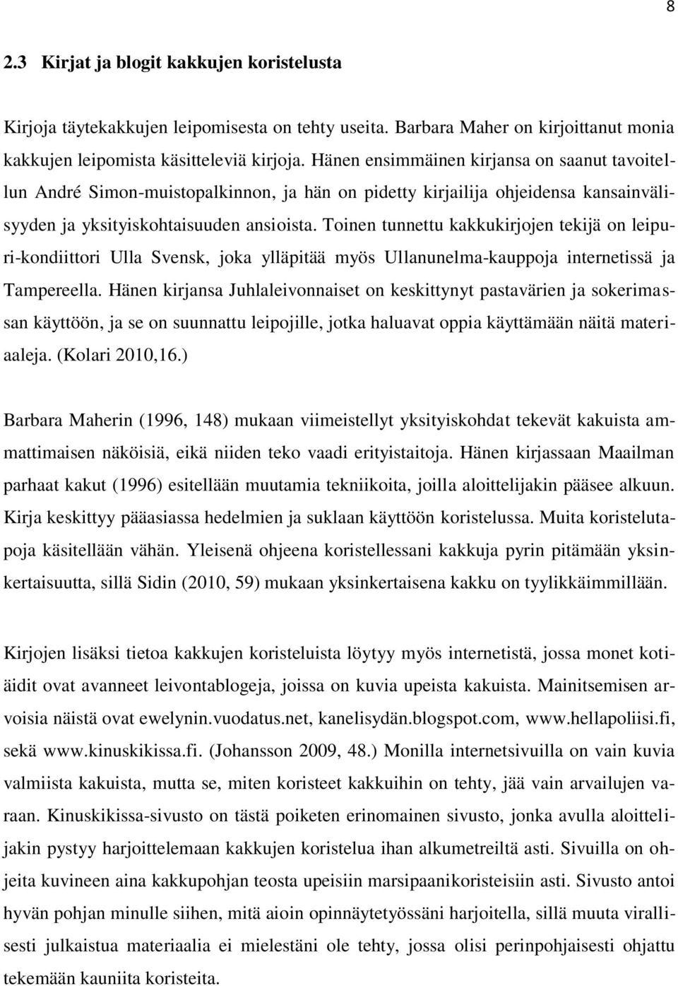 Toinen tunnettu kakkukirjojen tekijä on leipuri-kondiittori Ulla Svensk, joka ylläpitää myös Ullanunelma-kauppoja internetissä ja Tampereella.