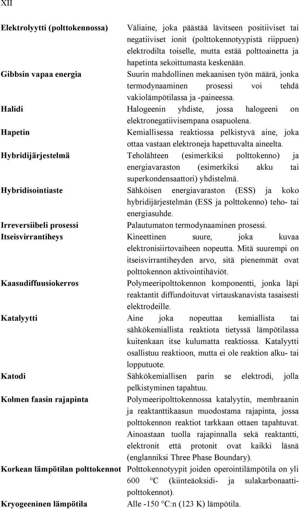 Halidi Halogeenin yhdiste, jossa halogeeni on elektronegatiivisempana osapuolena. Hapetin Kemiallisessa reaktiossa pelkistyvä aine, joka ottaa vastaan elektroneja hapettuvalta aineelta.