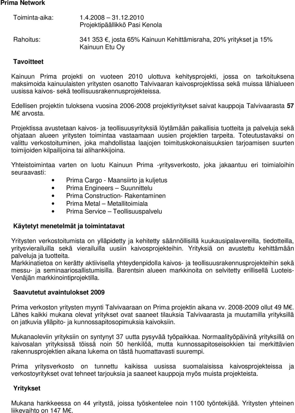 tarkoituksena maksimoida kainuulaisten yritysten osanotto Talvivaaran kaivosprojektissa sekä muissa lähialueen uusissa kaivos- sekä teollisuusrakennusprojekteissa.