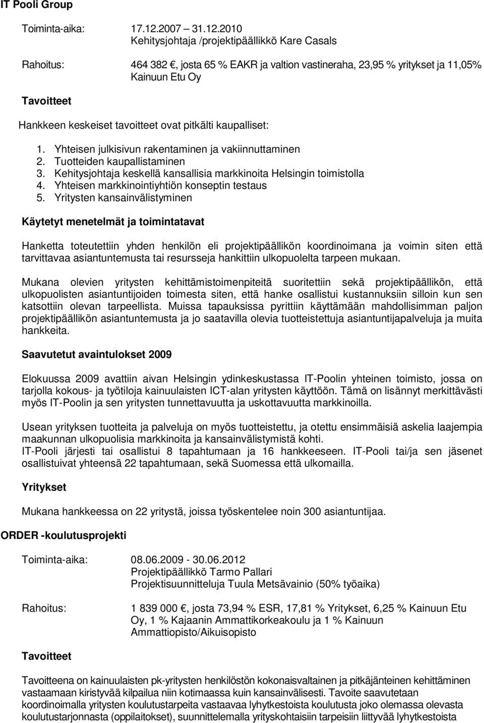 2010 Kehitysjohtaja /projektipäällikkö Kare Casals Rahoitus: 464 382, josta 65 % EAKR ja valtion vastineraha, 23,95 % yritykset ja 11,05% Kainuun Etu Oy Hankkeen keskeiset tavoitteet ovat pitkälti