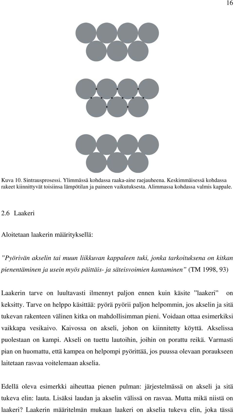 1998, 93) Laakerin tarve on luultavasti ilmennyt paljon ennen kuin käsite laakeri on keksitty.