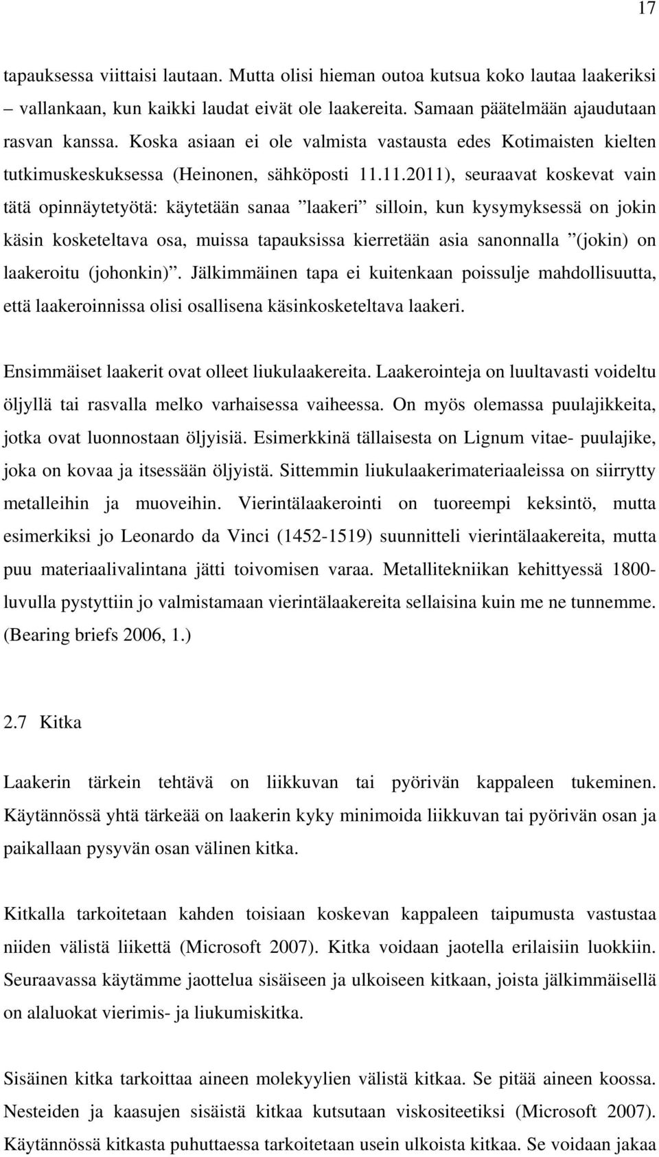 11.2011), seuraavat koskevat vain tätä opinnäytetyötä: käytetään sanaa laakeri silloin, kun kysymyksessä on jokin käsin kosketeltava osa, muissa tapauksissa kierretään asia sanonnalla (jokin) on