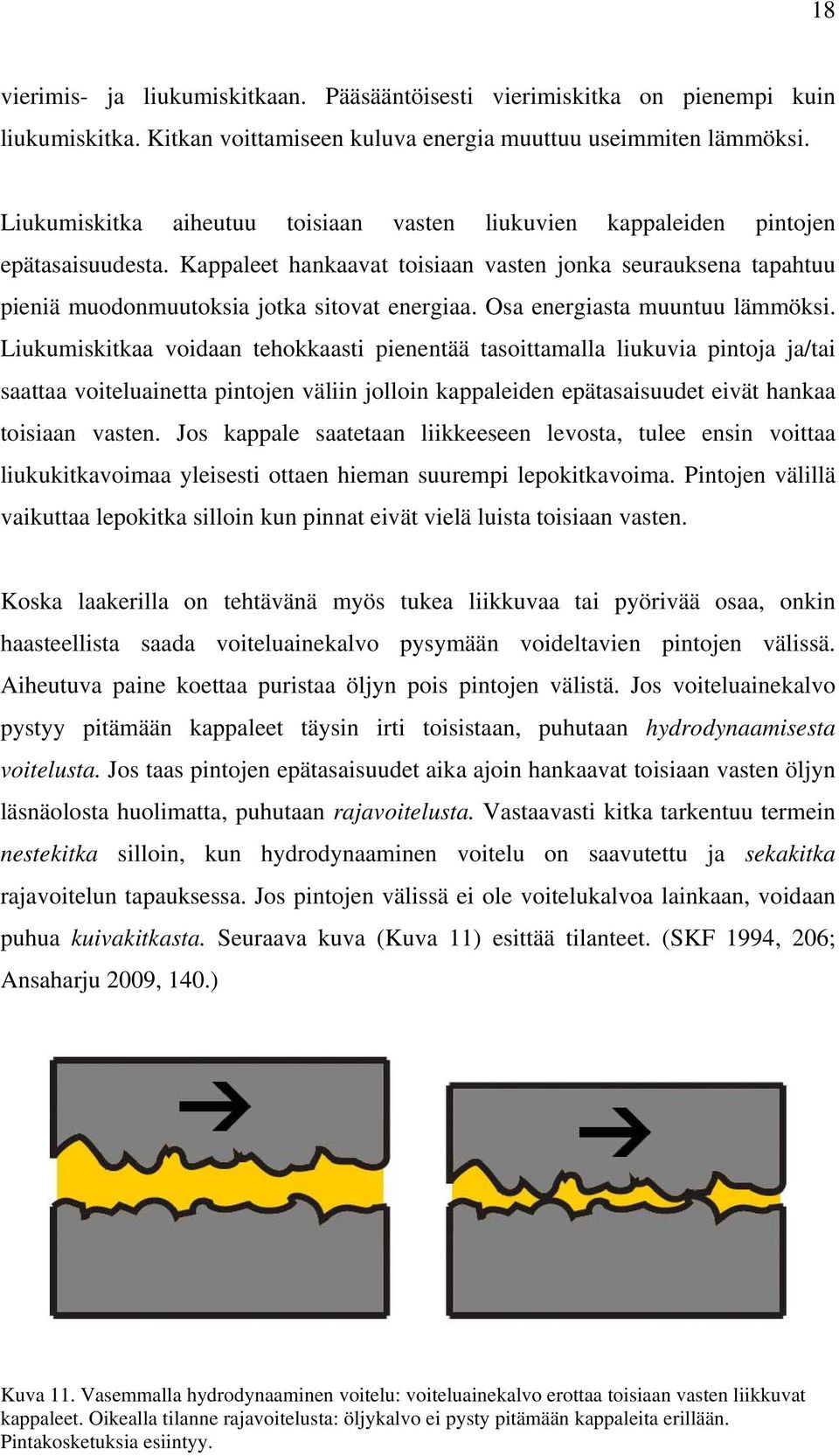 Osa energiasta muuntuu lämmöksi.