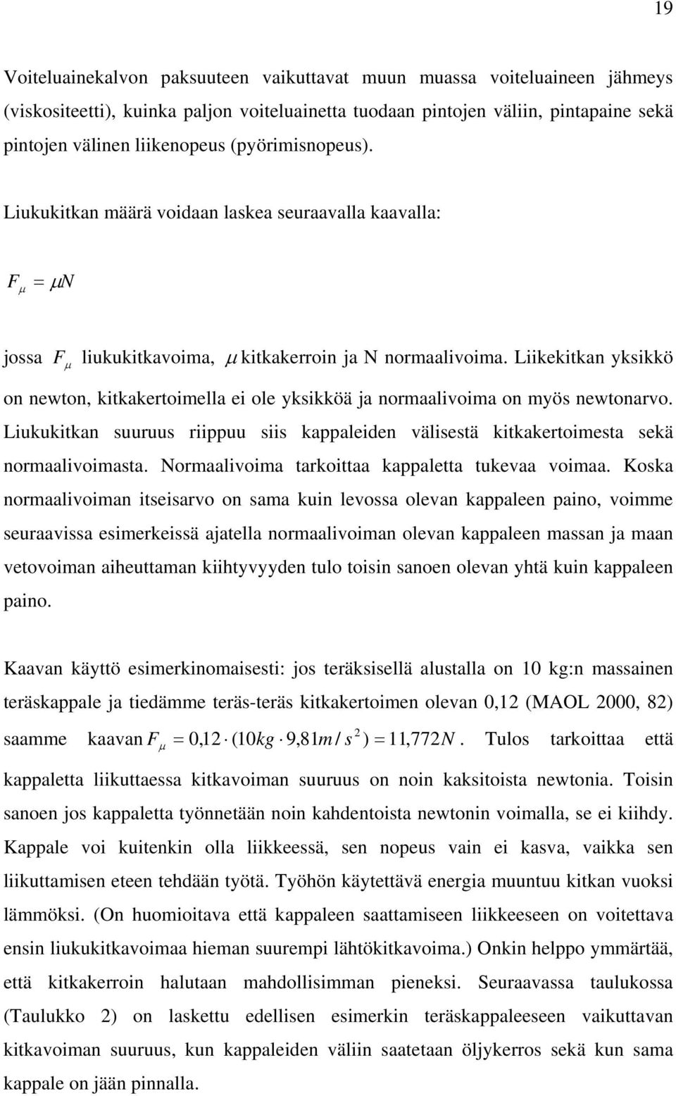 Liikekitkan yksikkö on newton, kitkakertoimella ei ole yksikköä ja normaalivoima on myös newtonarvo. Liukukitkan suuruus riippuu siis kappaleiden välisestä kitkakertoimesta sekä normaalivoimasta.