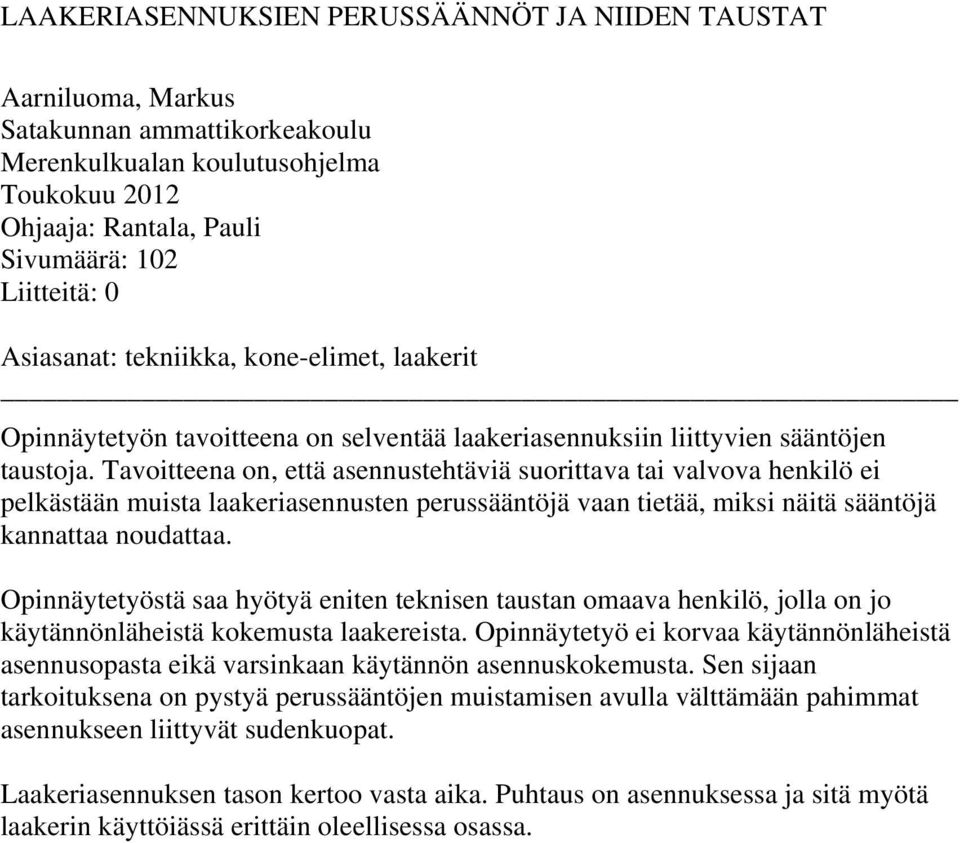 Tavoitteena on, että asennustehtäviä suorittava tai valvova henkilö ei pelkästään muista laakeriasennusten perussääntöjä vaan tietää, miksi näitä sääntöjä kannattaa noudattaa.