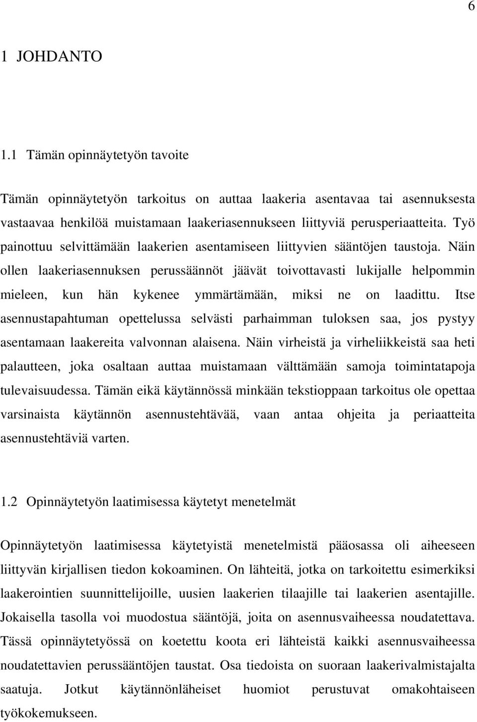 Näin ollen laakeriasennuksen perussäännöt jäävät toivottavasti lukijalle helpommin mieleen, kun hän kykenee ymmärtämään, miksi ne on laadittu.