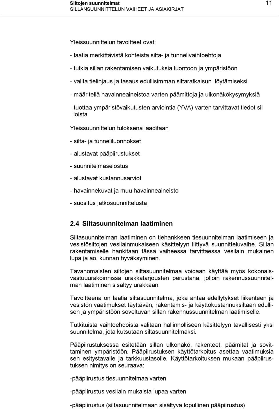 ympäristövaikutusten arviointia (YVA) varten tarvittavat tiedot silloista Yleissuunnittelun tuloksena laaditaan - silta- ja tunneliluonnokset - alustavat pääpiirustukset - suunnitelmaselostus -