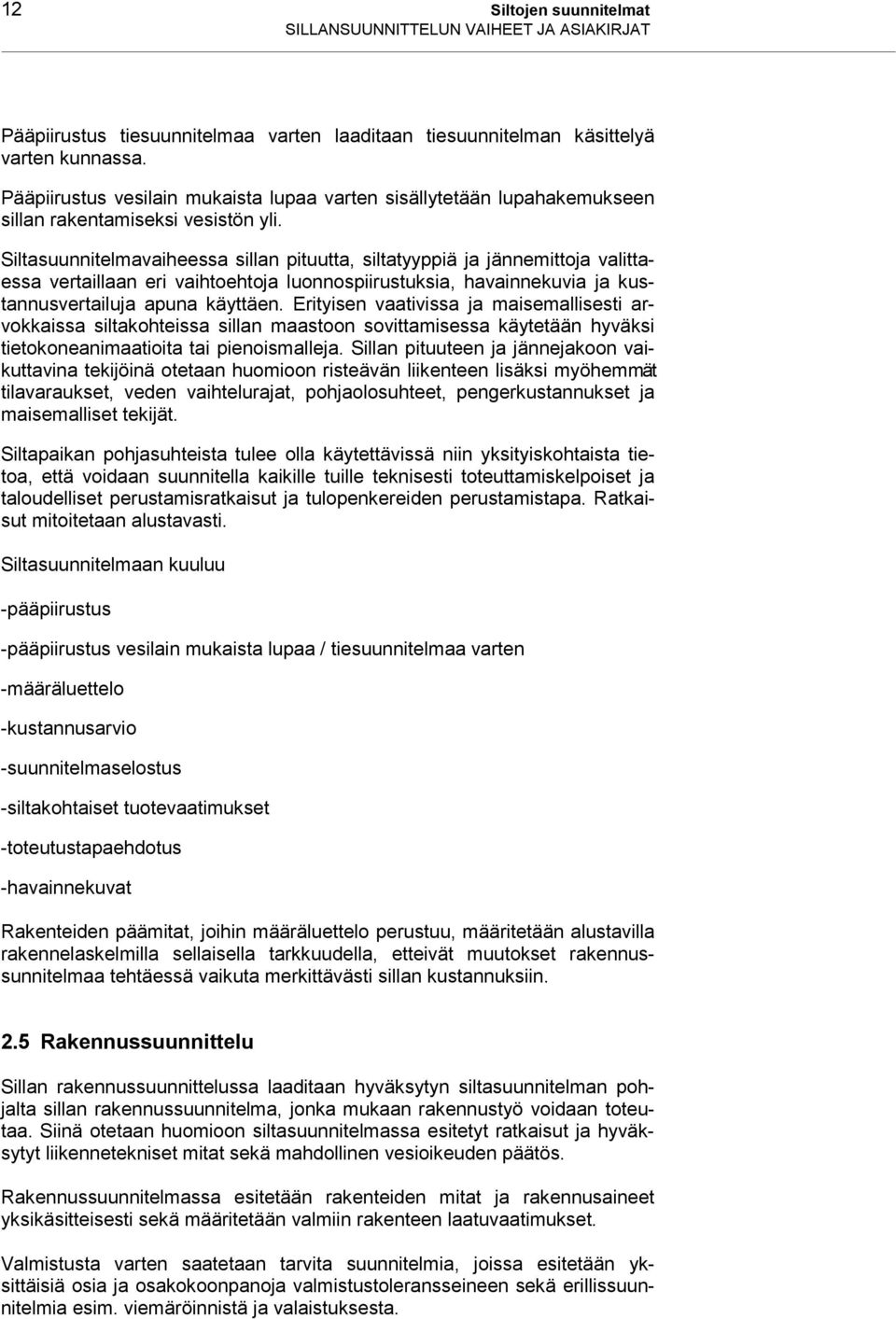 Siltasuunnitelmavaiheessa sillan pituutta, siltatyyppiä ja jännemittoja valittaessa vertaillaan eri vaihtoehtoja luonnospiirustuksia, havainnekuvia ja kustannusvertailuja apuna käyttäen.