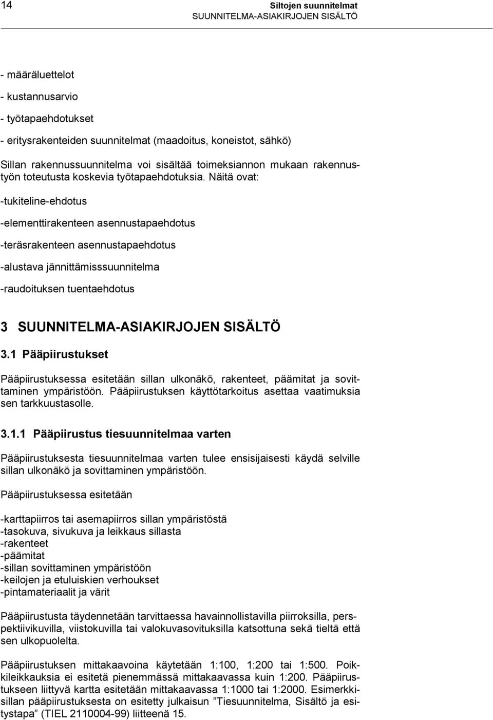 Näitä ovat: -tukiteline-ehdotus -elementtirakenteen asennustapaehdotus -teräsrakenteen asennustapaehdotus -alustava jännittämisssuunnitelma -raudoituksen tuentaehdotus 3 SUUNNITELMA-ASIAKIRJOJEN