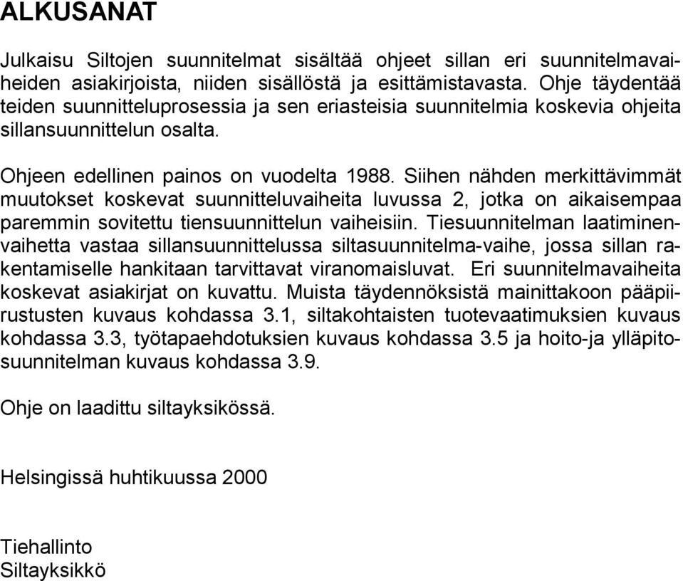 Siihen nähden merkittävimmät muutokset koskevat suunnitteluvaiheita luvussa 2, jotka on aikaisempaa paremmin sovitettu tiensuunnittelun vaiheisiin.