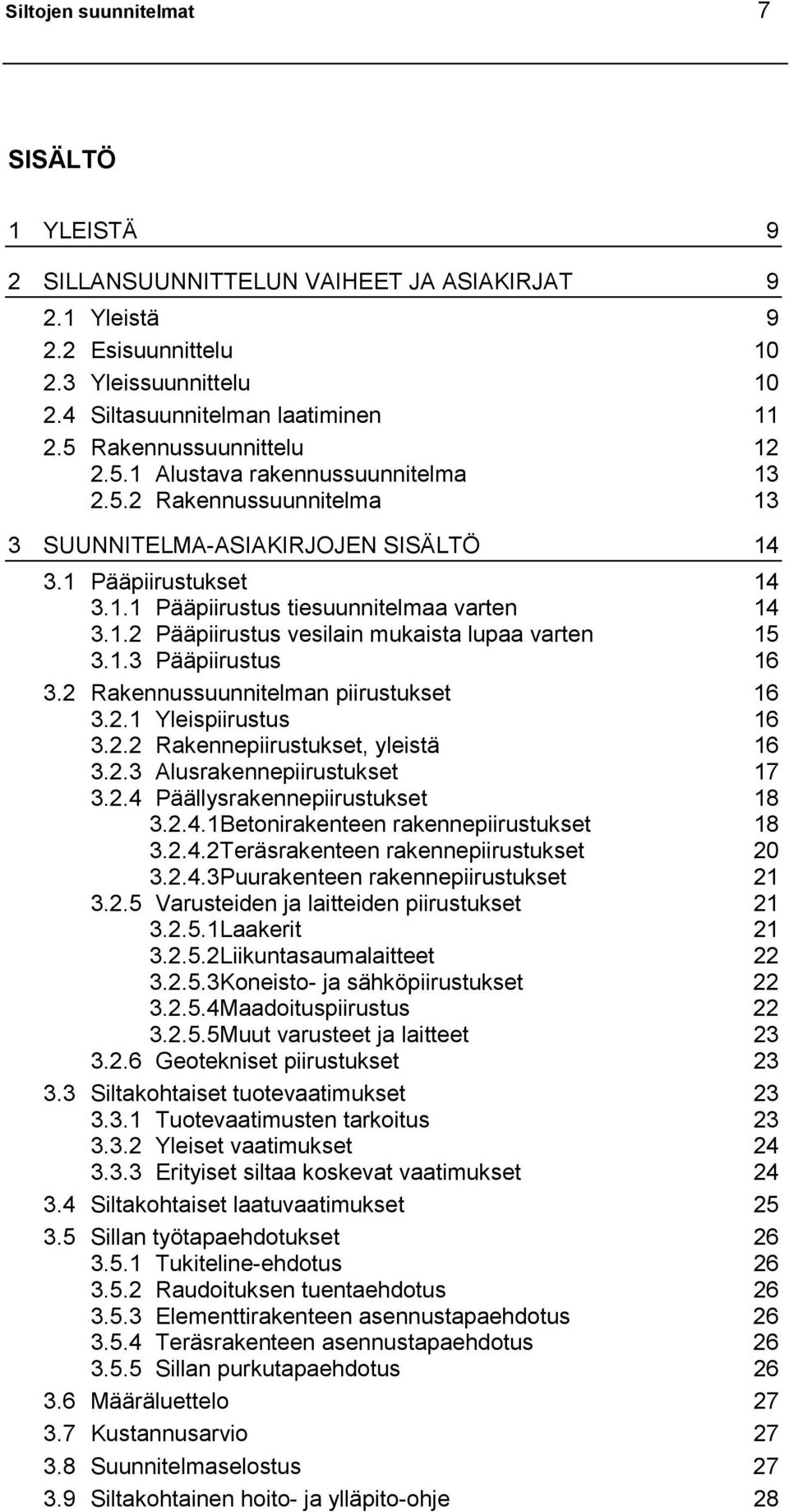 1.2 Pääpiirustus vesilain mukaista lupaa varten 15 3.1.3 Pääpiirustus 16 3.2 Rakennussuunnitelman piirustukset 16 3.2.1 Yleispiirustus 16 3.2.2 Rakennepiirustukset, yleistä 16 3.2.3 Alusrakennepiirustukset 17 3.