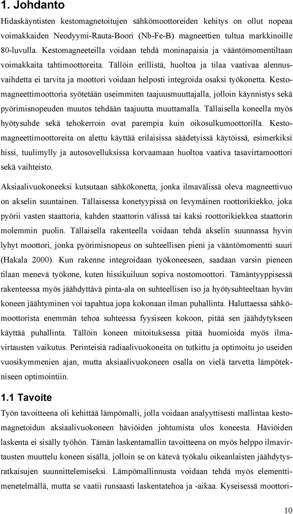 Tällöin erillistä, huoltoa ja tilaa vaativaa alennusvaihdetta ei tarvita ja moottori voidaan helposti integroida osaksi työkonetta.