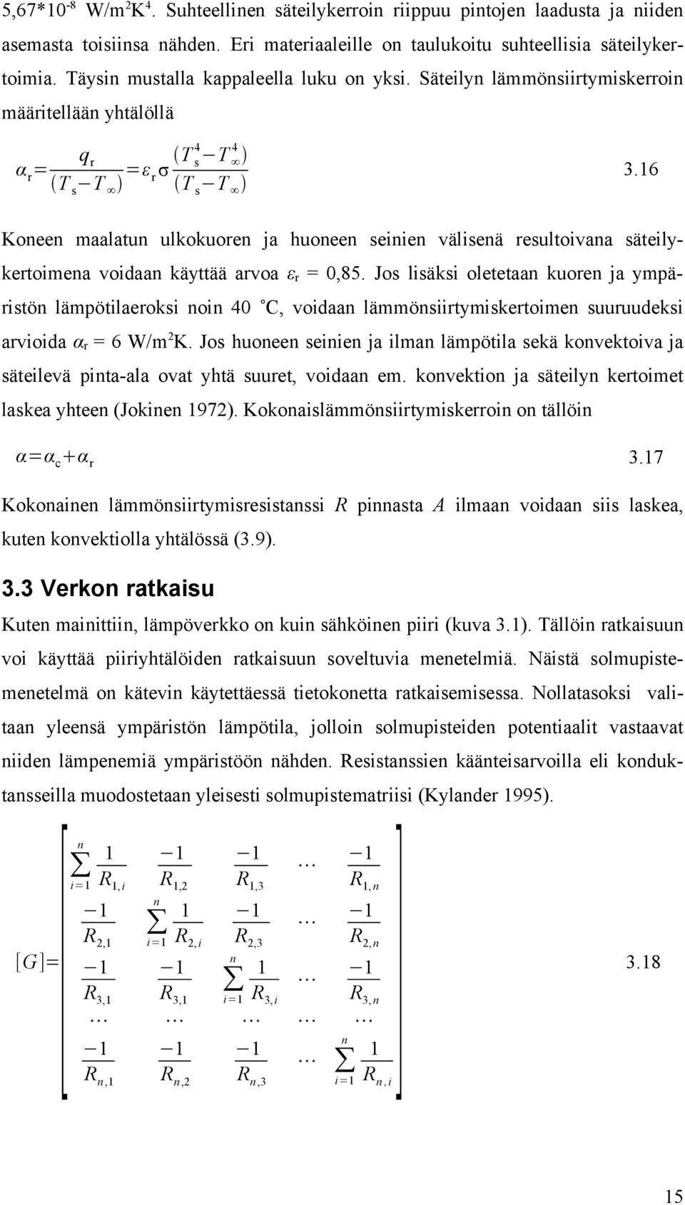 16 Koneen maalatun ulkokuoren ja huoneen seinien välisenä resultoivana säteilykertoimena voidaan käyttää arvoa ε r = 0,85.