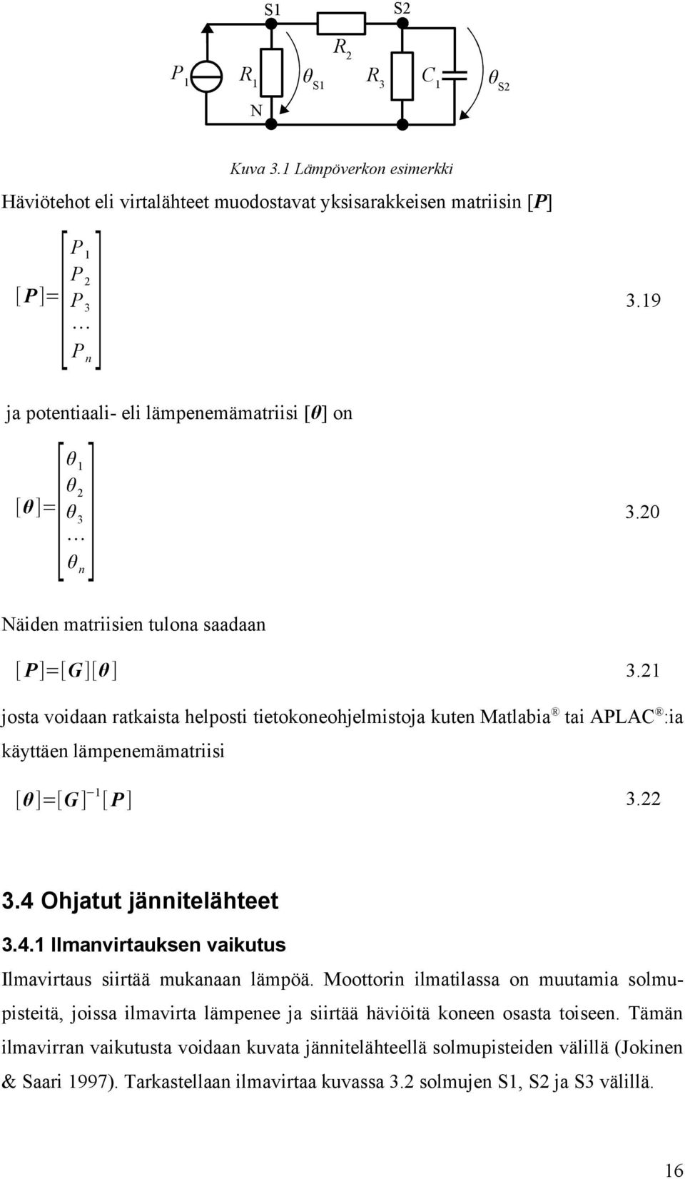 21 josta voidaan ratkaista helposti tietokoneohjelmistoja kuten Matlabia tai APLAC :ia käyttäen lämpenemämatriisi [θ]=[g ] 1 [ P ] 3.22 3.4 