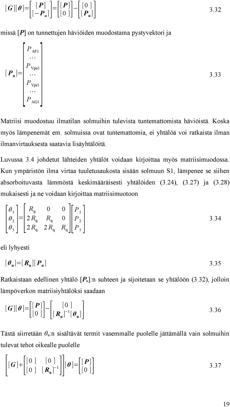 solmuissa ovat tuntemattomia, ei yhtälöä voi ratkaista ilman ilmanvirtauksesta saatavia lisäyhtälöitä. Luvussa 3.4 johdetut lähteiden yhtälöt voidaan kirjoittaa myös matriisimuodossa.