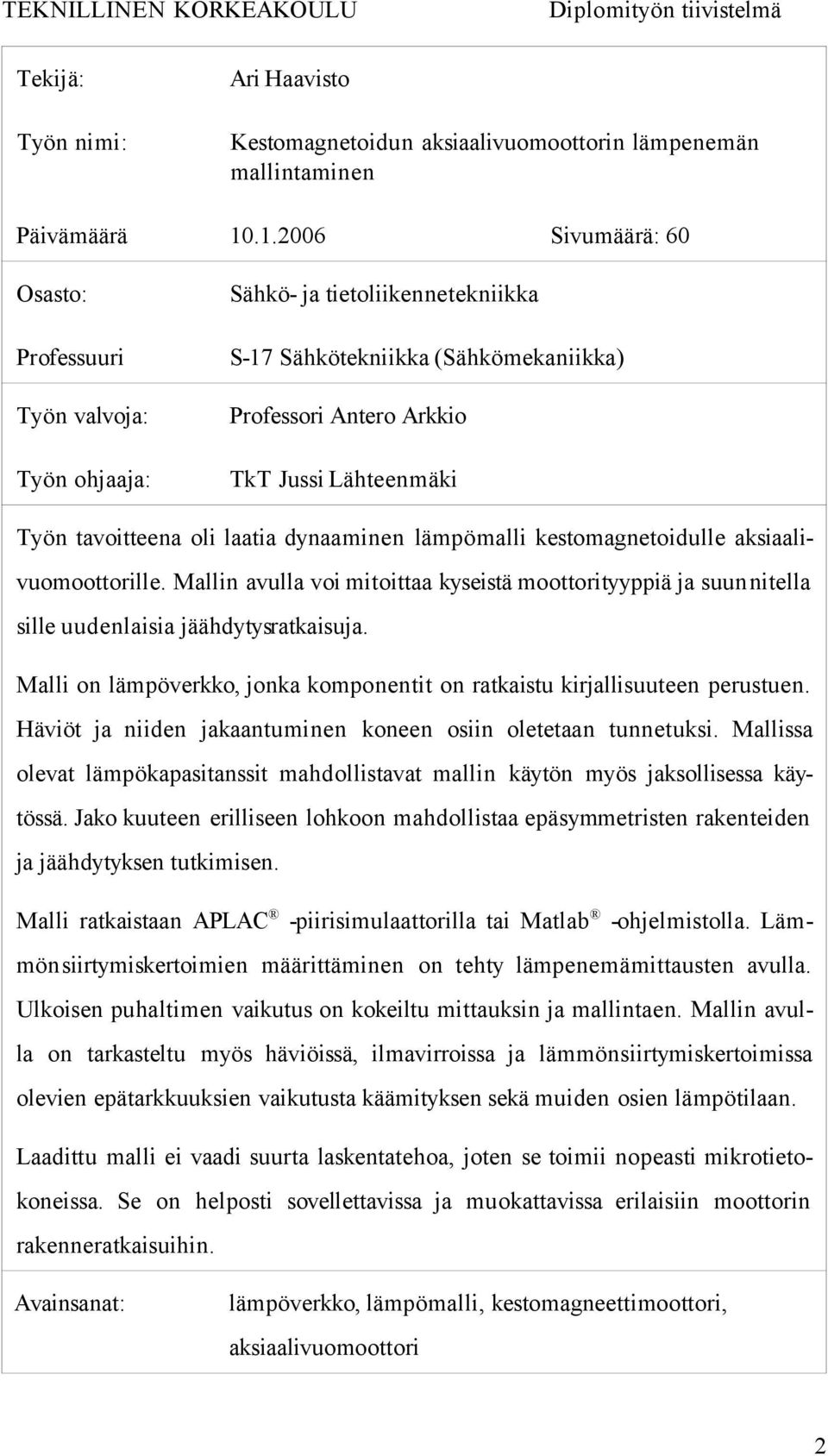 tavoitteena oli laatia dynaaminen lämpömalli kestomagnetoidulle aksiaalivuomoottorille. Mallin avulla voi mitoittaa kyseistä moottorityyppiä ja suunnitella sille uudenlaisia jäähdytysratkaisuja.