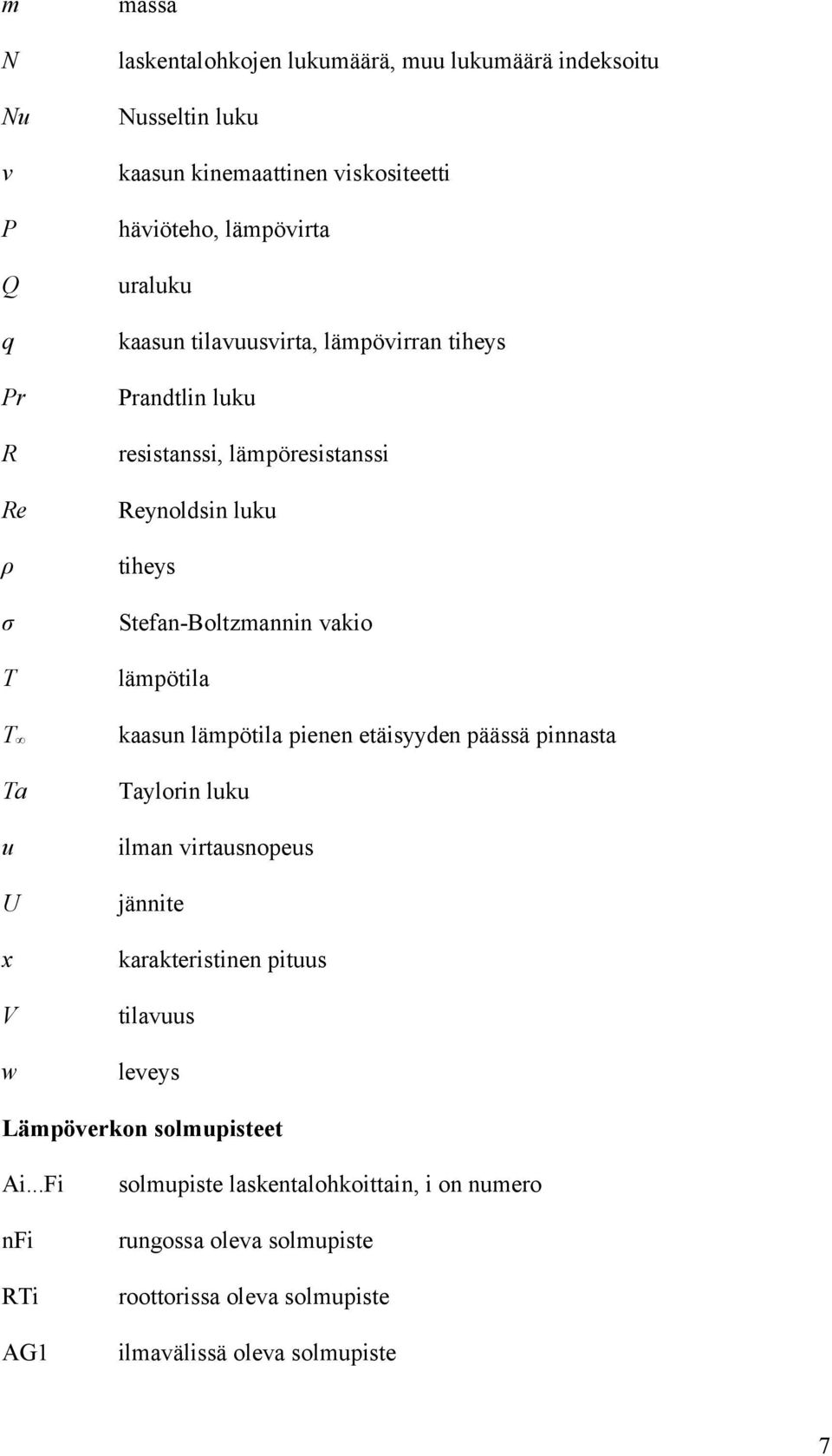 vakio lämpötila kaasun lämpötila pienen etäisyyden päässä pinnasta Taylorin luku ilman virtausnopeus jännite karakteristinen pituus tilavuus leveys