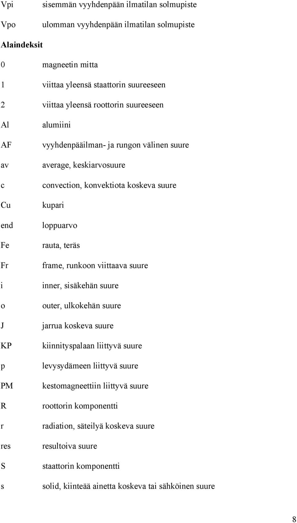 kupari loppuarvo rauta, teräs frame, runkoon viittaava suure inner, sisäkehän suure outer, ulkokehän suure jarrua koskeva suure kiinnityspalaan liittyvä suure levysydämeen liittyvä