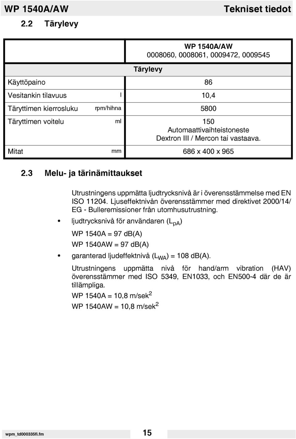 Automaattivaihteistoneste Dextron III / Mercon tai vastaava. Mitat mm 686 x 400 x 965 2.3 Melu- ja tärinämittaukset Utrustningens uppmätta ljudtrycksnivå är i överensstämmelse med EN ISO 11204.