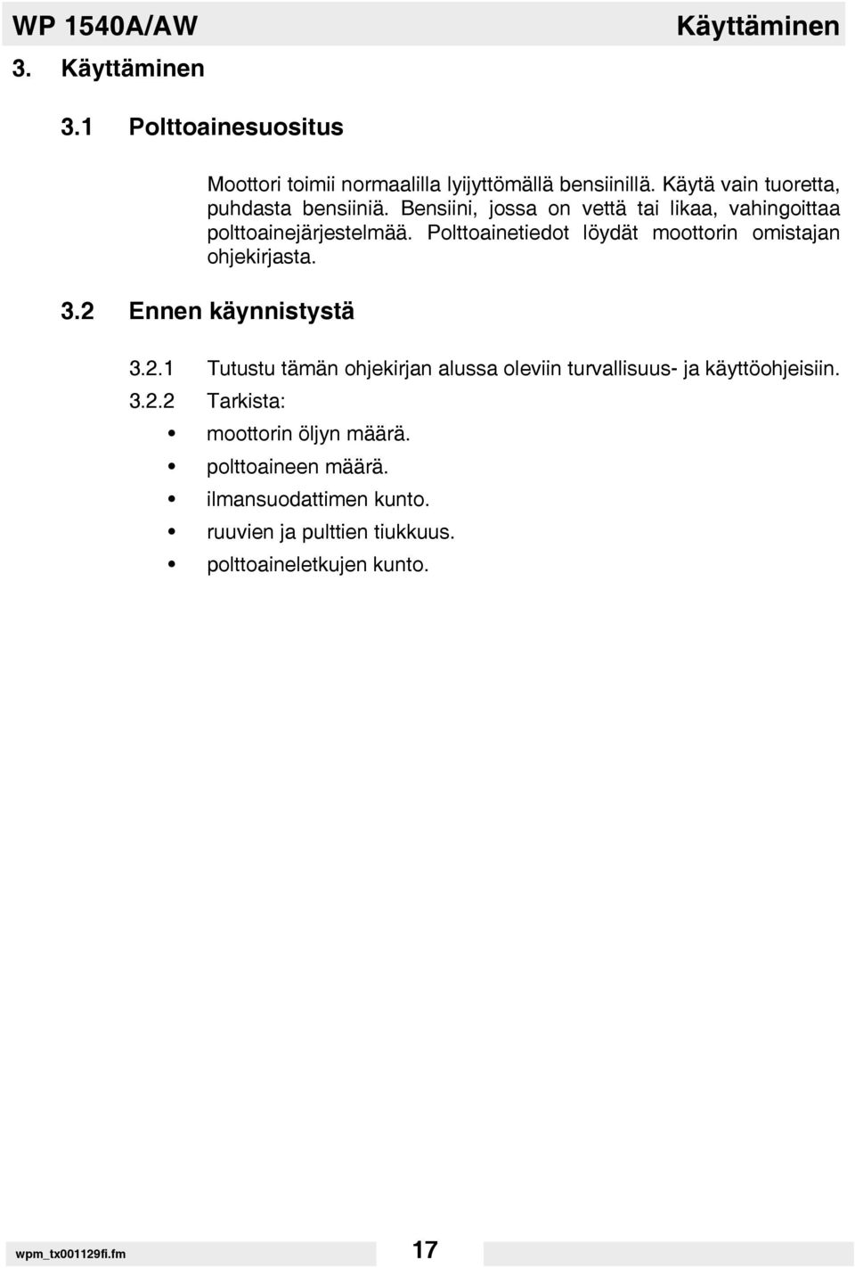 Polttoainetiedot löydät moottorin omistajan ohjekirjasta. 3.2 Ennen käynnistystä 3.2.1 Tutustu tämän ohjekirjan alussa oleviin turvallisuus- ja käyttöohjeisiin.