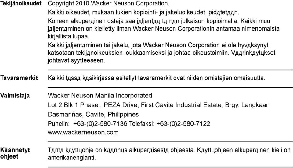 Kaikki jдljentдminen tai jakelu, jota Wacker Neuson Corporation ei ole hyvдksynyt, katsotaan tekijдnoikeuksien loukkaamiseksi ja johtaa oikeustoimiin. Vддrinkдytцkset johtavat syytteeseen.