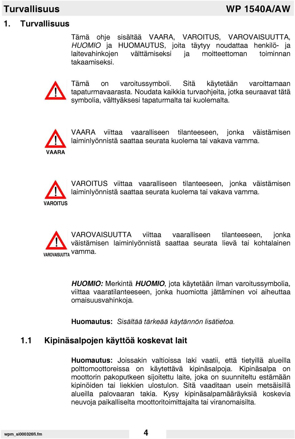 takaamiseksi. Tämä on varoitussymboli. Sitä käytetään varoittamaan tapaturmavaarasta. Noudata kaikkia turvaohjeita, jotka seuraavat tätä symbolia, välttyäksesi tapaturmalta tai kuolemalta.