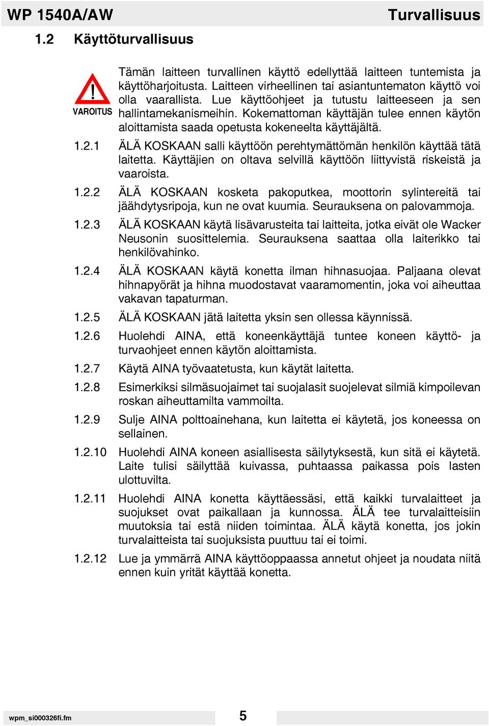 Kokemattoman käyttäjän tulee ennen käytön aloittamista saada opetusta kokeneelta käyttäjältä. 1.2.1 ÄLÄ KOSKAAN salli käyttöön perehtymättömän henkilön käyttää tätä laitetta.