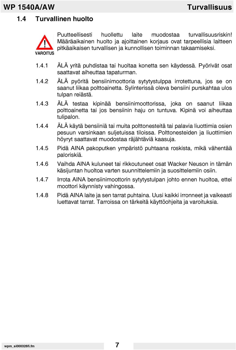 Pyörivät osat saattavat aiheuttaa tapaturman. 1.4.2 ÄLÄ pyöritä bensiinimoottoria sytytystulppa irrotettuna, jos se on saanut liikaa polttoainetta.