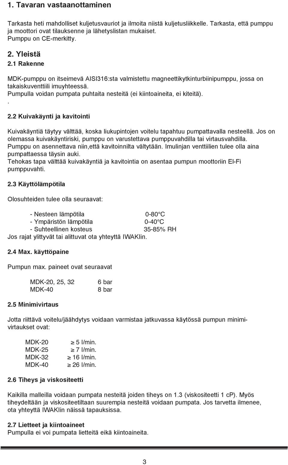 Pumpulla voidan pumpata puhtaita nesteitä (ei kiintoaineita, ei kiteitä).. 2.2 Kuivakäynti ja kavitointi Kuivakäyntiä täytyy välttää, koska liukupintojen voitelu tapahtuu pumpattavalla nesteellä.