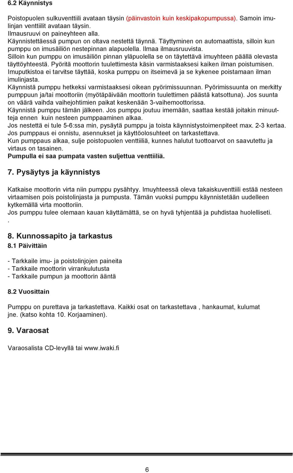 Silloin kun pumppu on imusäiliön pinnan yläpuolella se on täytettävä imuyhteen päällä olevasta täyttöyhteestä. Pyöritä moottorin tuulettimesta käsin varmistaaksesi kaiken ilman poistumisen.