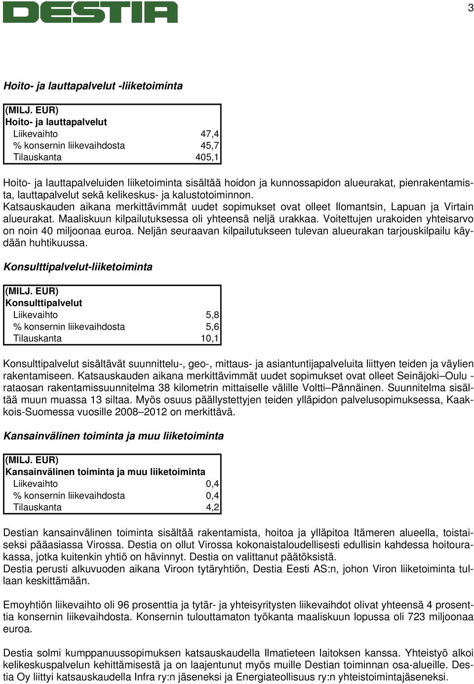 pienrakentamista, lauttapalvelut sekä kelikeskus- ja kalustotoiminnon. Katsauskauden aikana merkittävimmät uudet sopimukset ovat olleet Ilomantsin, Lapuan ja Virtain alueurakat.