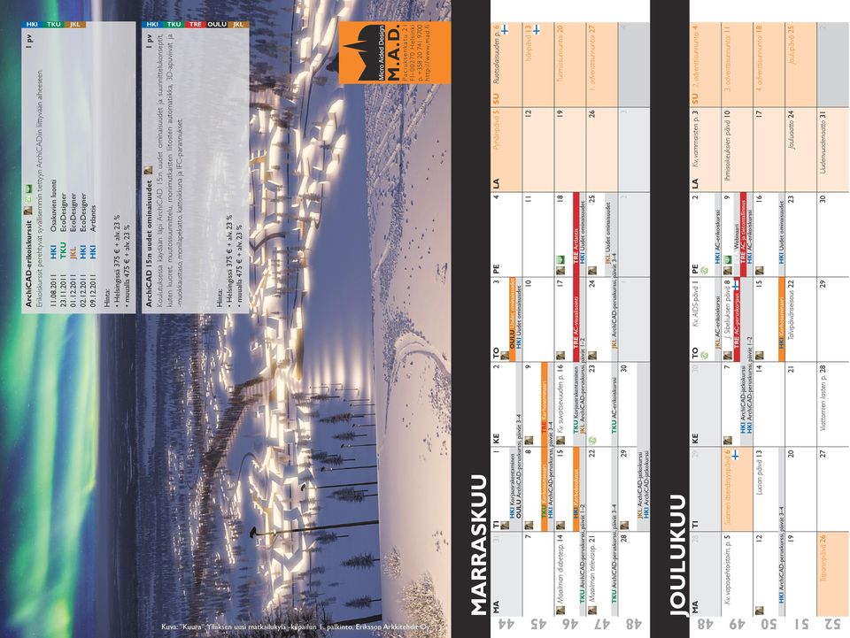 Sibeliuksen päivä 8 AC-erikoiskurssi ArchiCAD-jatkokurssi ArchiCAD-peruskurssi, päivät 1 7 4 17 10 18 9 30 3 Uudet ominaisuudet 16 ETÄ Webinaari AC ja tietomallinnus AC-erikoiskurssi 4 1.