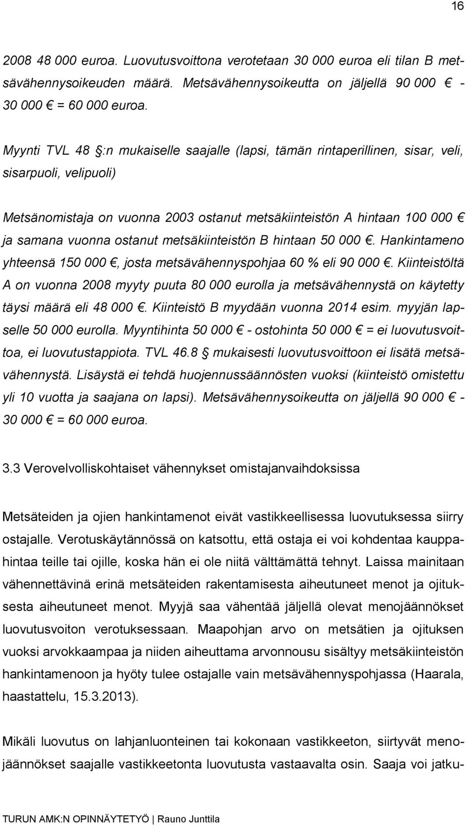 ostanut metsäkiinteistön B hintaan 50 000. Hankintameno yhteensä 150 000, josta metsävähennyspohjaa 60 % eli 90 000.