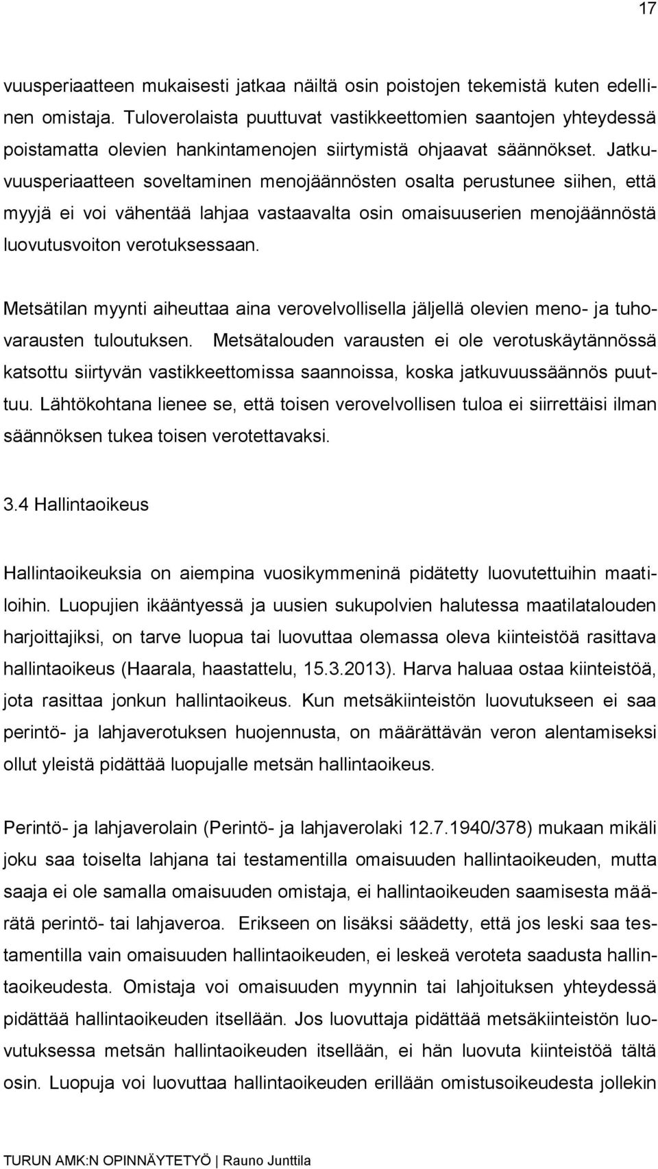 Jatkuvuusperiaatteen soveltaminen menojäännösten osalta perustunee siihen, että myyjä ei voi vähentää lahjaa vastaavalta osin omaisuuserien menojäännöstä luovutusvoiton verotuksessaan.