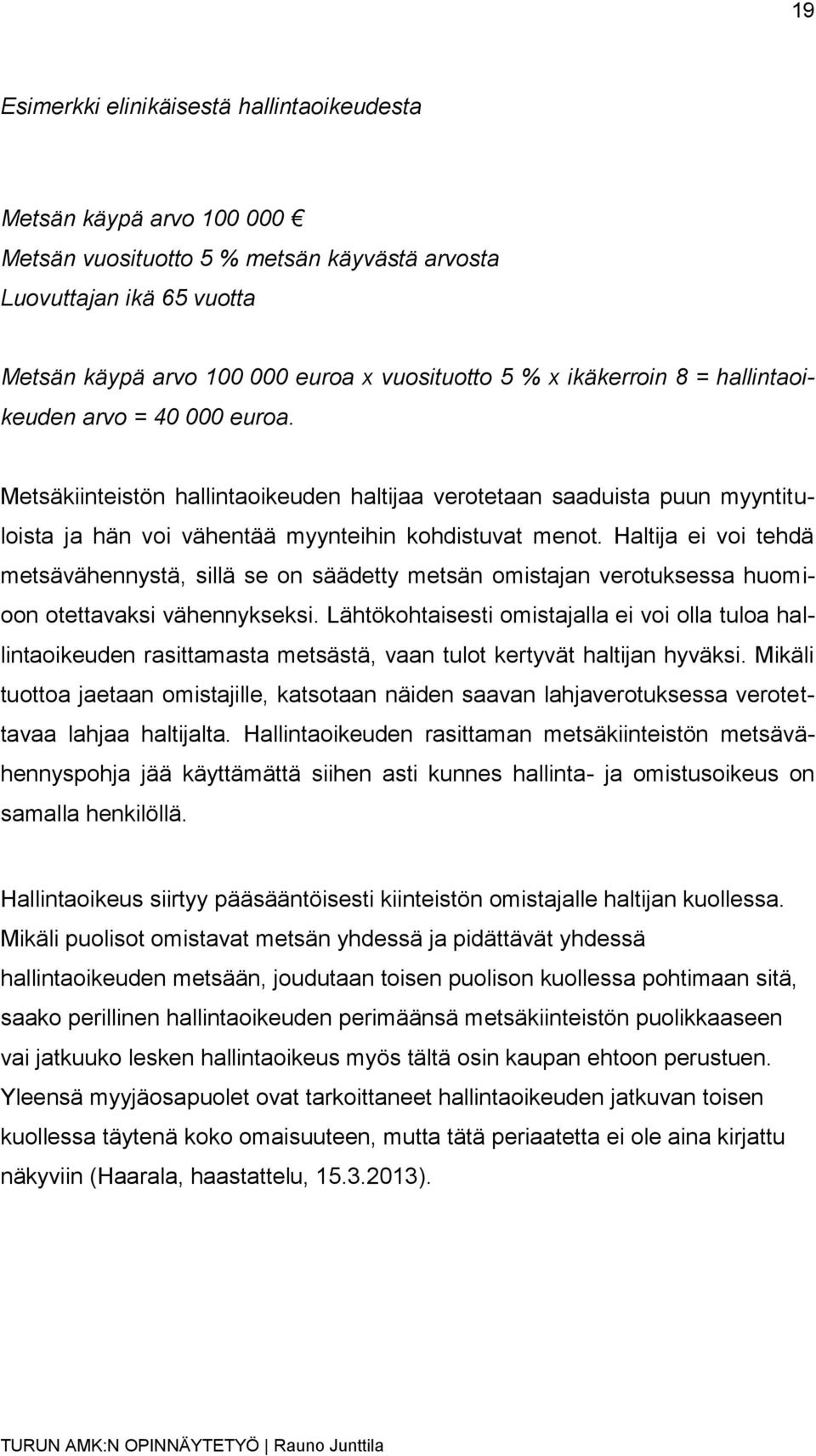 Haltija ei voi tehdä metsävähennystä, sillä se on säädetty metsän omistajan verotuksessa huomioon otettavaksi vähennykseksi.