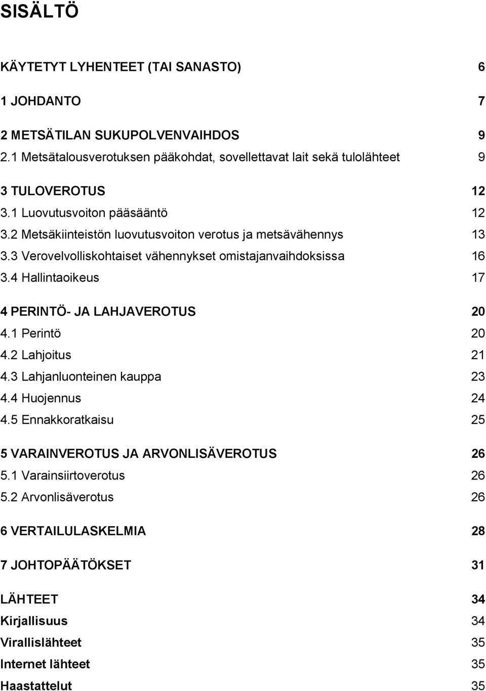 2 Metsäkiinteistön luovutusvoiton verotus ja metsävähennys 13 3.3 Verovelvolliskohtaiset vähennykset omistajanvaihdoksissa 16 3.