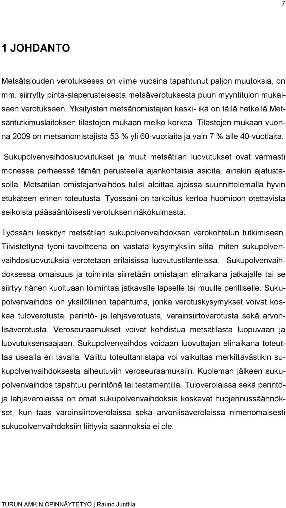 Tilastojen mukaan vuonna 2009 on metsänomistajista 53 % yli 60-vuotiaita ja vain 7 % alle 40-vuotiaita.