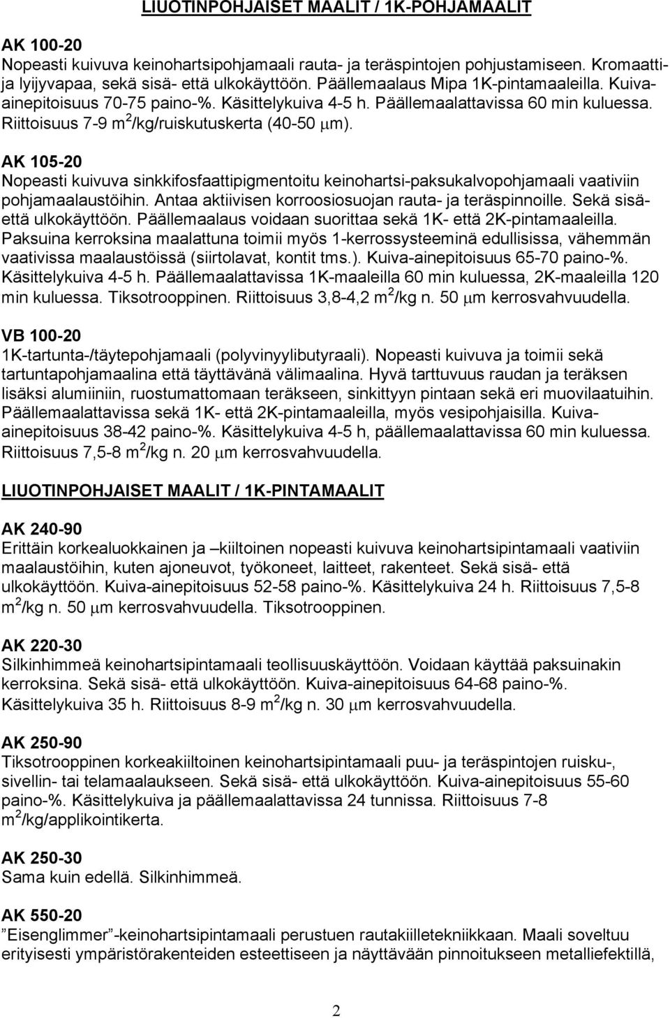 AK 105-20 Nopeasti kuivuva sinkkifosfaattipigmentoitu keinohartsi-paksukalvopohjamaali vaativiin pohjamaalaustöihin. Antaa aktiivisen korroosiosuojan rauta- ja teräspinnoille.