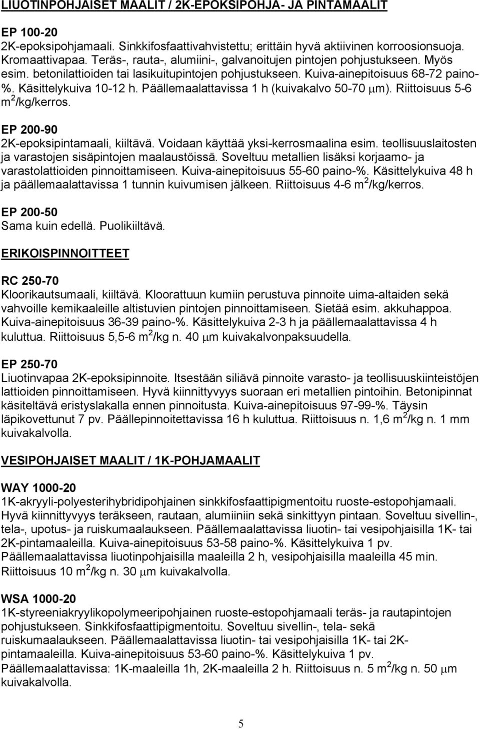 Päällemaalattavissa 1 h (kuivakalvo 50-70 μm). Riittoisuus 5-6 m 2 /kg/kerros. EP 200-90 2K-epoksipintamaali, kiiltävä. Voidaan käyttää yksi-kerrosmaalina esim.